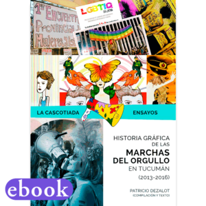 Historia Gráfica de las Marchas del Orgullo en Tucumán 2013-2016, de Patricio Dezalot Garatti. Editorial La Cascotiada. Tienda La Cascotiada.