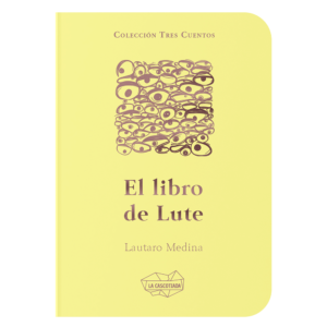 El libro de Lute, de Lautaro Medina. La Cascotiada Editorial, Tucumán, 2023.