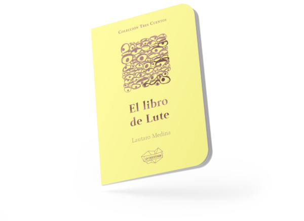 el-libro-de-lute-2000×1456 El libro de Lute, de Lautaro Medina. La Cascotiada Editorial, Tucumán, 2023.